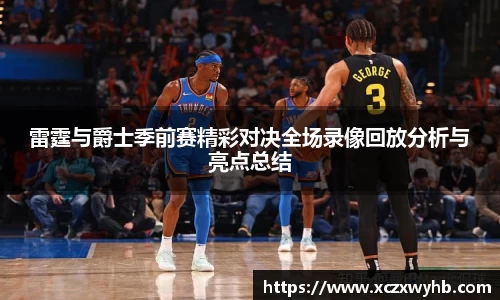 雷霆与爵士季前赛精彩对决全场录像回放分析与亮点总结
