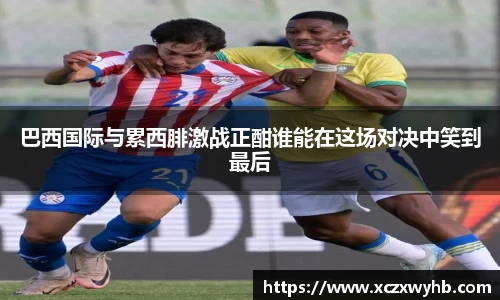 巴西国际与累西腓激战正酣谁能在这场对决中笑到最后